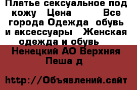 Платье сексуальное под кожу › Цена ­ 500 - Все города Одежда, обувь и аксессуары » Женская одежда и обувь   . Ненецкий АО,Верхняя Пеша д.